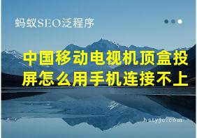 中国移动电视机顶盒投屏怎么用手机连接不上