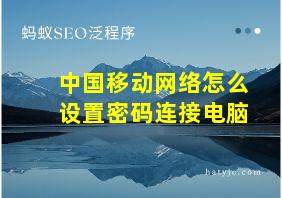 中国移动网络怎么设置密码连接电脑