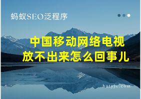 中国移动网络电视放不出来怎么回事儿