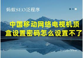 中国移动网络电视机顶盒设置密码怎么设置不了