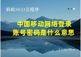 中国移动网络登录账号密码是什么意思