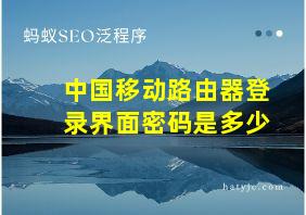 中国移动路由器登录界面密码是多少