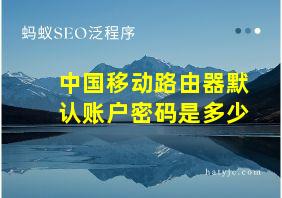 中国移动路由器默认账户密码是多少