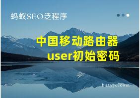 中国移动路由器user初始密码