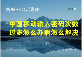 中国移动输入密码次数过多怎么办啊怎么解决