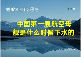 中国第一艘航空母舰是什么时候下水的