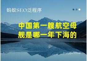 中国第一艘航空母舰是哪一年下海的