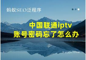 中国联通iptv账号密码忘了怎么办