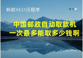 中国邮政自动取款机一次最多能取多少钱啊