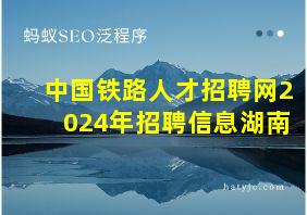 中国铁路人才招聘网2024年招聘信息湖南