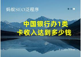 中国银行办1类卡收入达到多少钱