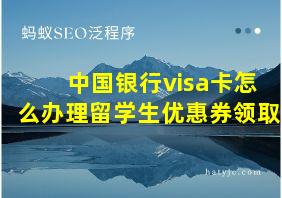 中国银行visa卡怎么办理留学生优惠券领取