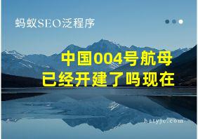 中国004号航母已经开建了吗现在