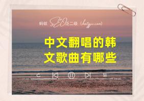 中文翻唱的韩文歌曲有哪些