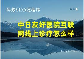 中日友好医院互联网线上诊疗怎么样