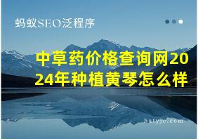 中草药价格查询网2024年种植黄琴怎么样