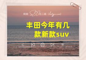 丰田今年有几款新款suv