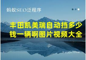 丰田凯美瑞自动挡多少钱一辆啊图片视频大全