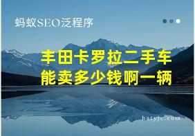 丰田卡罗拉二手车能卖多少钱啊一辆