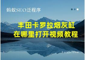 丰田卡罗拉烟灰缸在哪里打开视频教程