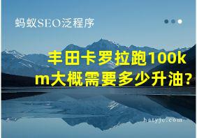 丰田卡罗拉跑100km大概需要多少升油?