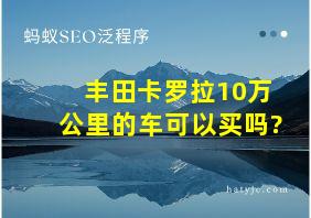 丰田卡罗拉10万公里的车可以买吗?