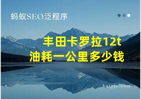 丰田卡罗拉12t油耗一公里多少钱