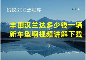 丰田汉兰达多少钱一辆新车型啊视频讲解下载