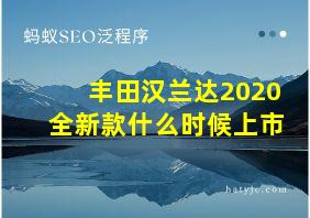 丰田汉兰达2020全新款什么时候上市