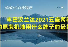 丰田汉兰达2021五座两驱的原装机油用什么牌子的最好?