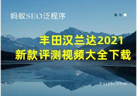 丰田汉兰达2021新款评测视频大全下载