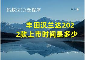 丰田汉兰达2022款上市时间是多少