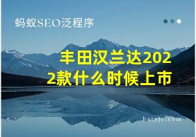 丰田汉兰达2022款什么时候上市