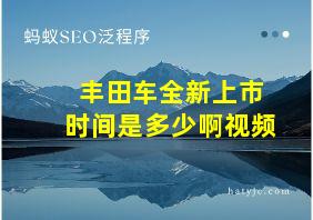 丰田车全新上市时间是多少啊视频