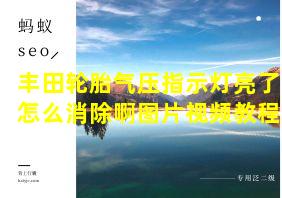 丰田轮胎气压指示灯亮了怎么消除啊图片视频教程