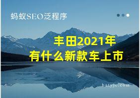 丰田2021年有什么新款车上市