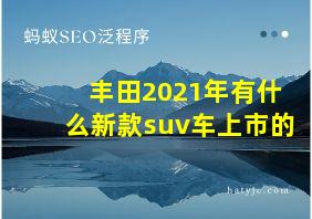 丰田2021年有什么新款suv车上市的