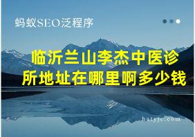 临沂兰山李杰中医诊所地址在哪里啊多少钱