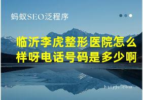 临沂李虎整形医院怎么样呀电话号码是多少啊