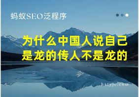 为什么中国人说自己是龙的传人不是龙的