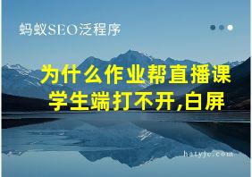 为什么作业帮直播课学生端打不开,白屏