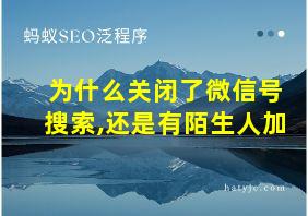 为什么关闭了微信号搜索,还是有陌生人加