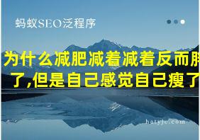 为什么减肥减着减着反而胖了,但是自己感觉自己瘦了