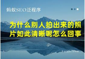 为什么别人拍出来的照片如此清晰呢怎么回事