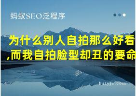 为什么别人自拍那么好看,而我自拍脸型却丑的要命