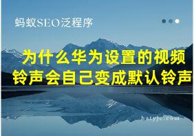 为什么华为设置的视频铃声会自己变成默认铃声