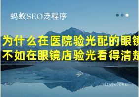 为什么在医院验光配的眼镜不如在眼镜店验光看得清楚