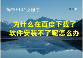 为什么在百度下载了软件安装不了呢怎么办