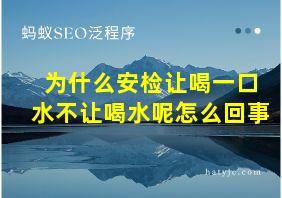 为什么安检让喝一口水不让喝水呢怎么回事