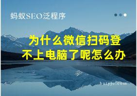 为什么微信扫码登不上电脑了呢怎么办